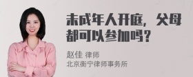 未成年人开庭，父母都可以参加吗？