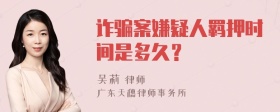 诈骗案嫌疑人羁押时间是多久？