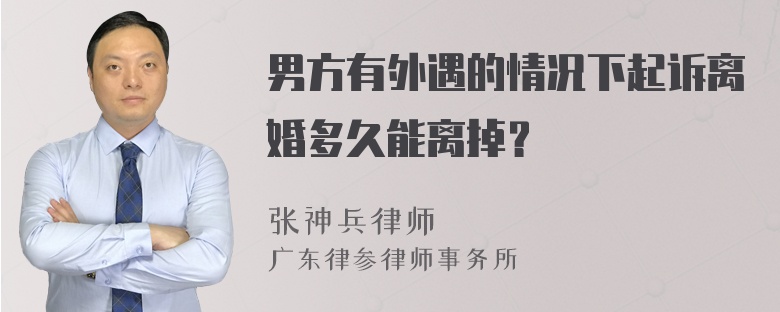 男方有外遇的情况下起诉离婚多久能离掉？