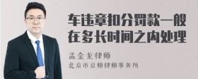 车违章扣分罚款一般在多长时间之内处理