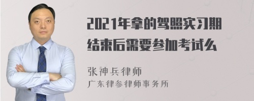 2021年拿的驾照实习期结束后需要参加考试么