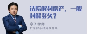 法院解封房产，一般封解多久？