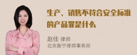 生产、销售不符合安全标准的产品罪是什么