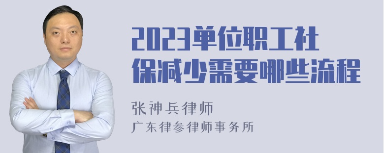 2023单位职工社保减少需要哪些流程