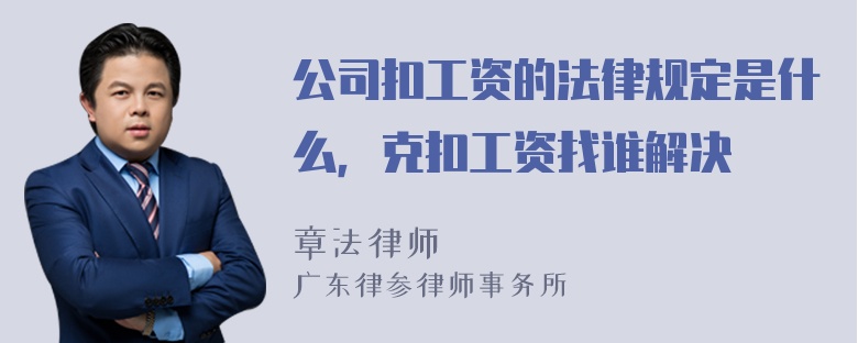 公司扣工资的法律规定是什么，克扣工资找谁解决