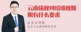 云南债权纠纷维权期限有什么要求