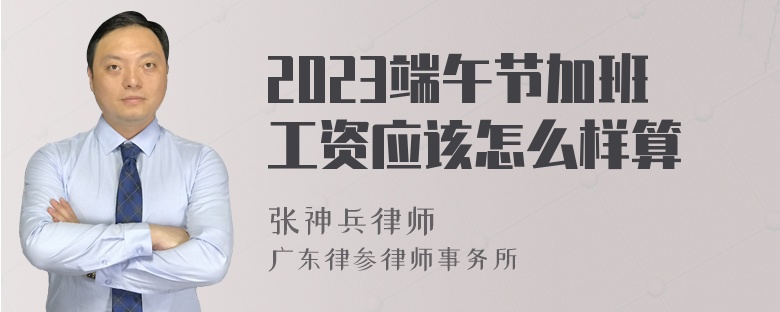 2023端午节加班工资应该怎么样算