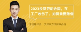 2023没签劳动合同，在工厂收伤了，如何索要赔偿