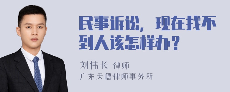 民事诉讼，现在找不到人该怎样办？