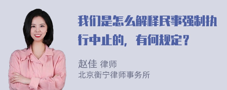 我们是怎么解释民事强制执行中止的，有何规定？