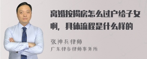 离婚按揭房怎么过户给子女啊，具体流程是什么样的