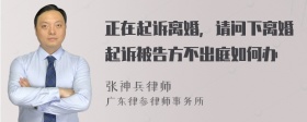 正在起诉离婚，请问下离婚起诉被告方不出庭如何办