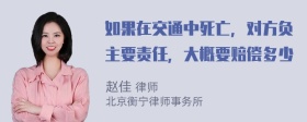 如果在交通中死亡，对方负主要责任，大概要赔偿多少