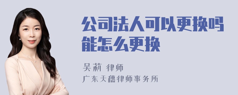 公司法人可以更换吗能怎么更换