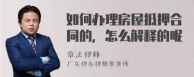 如何办理房屋抵押合同的，怎么解释的呢