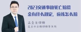 2023交通事故死亡赔偿金有什么规定，应该怎么赔