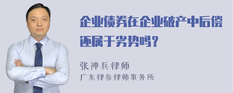 企业债券在企业破产中后偿还属于劣势吗？