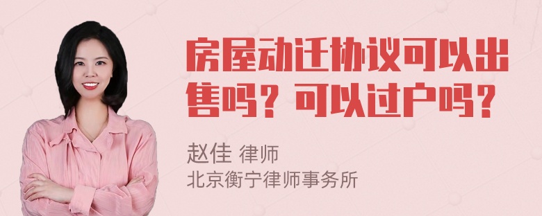 房屋动迁协议可以出售吗？可以过户吗？