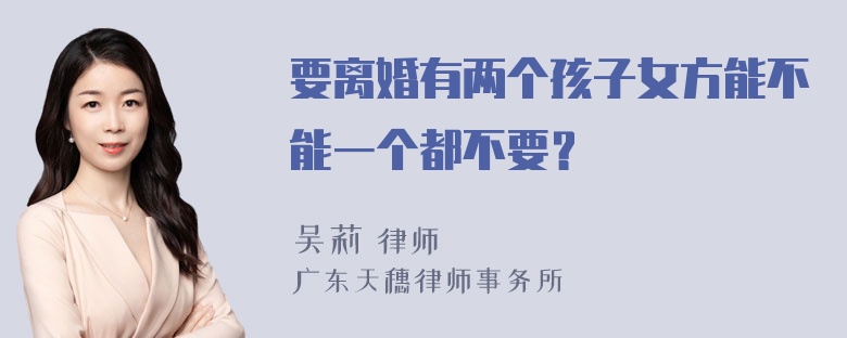 要离婚有两个孩子女方能不能一个都不要？