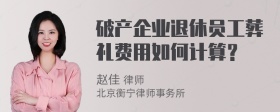 破产企业退休员工葬礼费用如何计算？