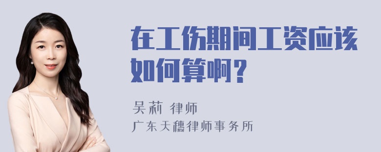 在工伤期间工资应该如何算啊？