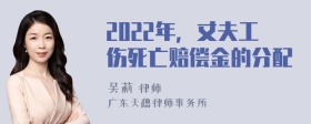 2022年，丈夫工伤死亡赔偿金的分配