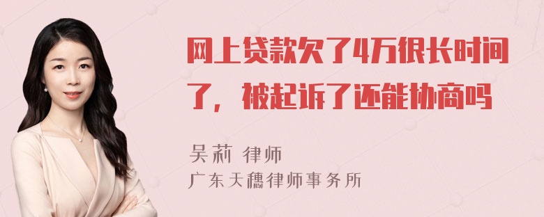 网上贷款欠了4万很长时间了，被起诉了还能协商吗