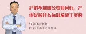 产假不放放公资如何办，产假是按什么标准发放工资的