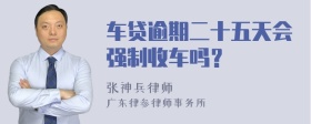 车贷逾期二十五天会强制收车吗？