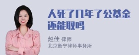 人死了几年了公基金还能取吗