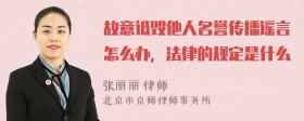 故意诋毁他人名誉传播谣言怎么办，法律的规定是什么