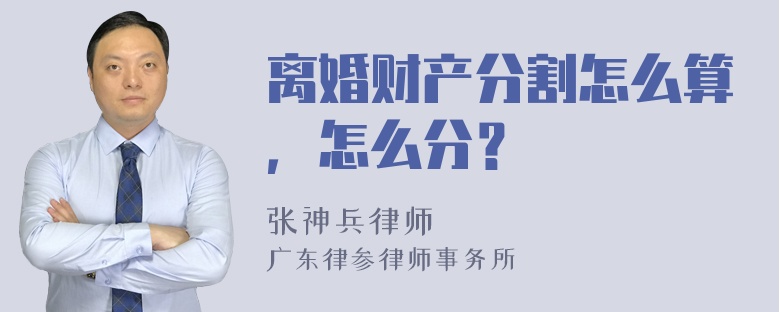 离婚财产分割怎么算，怎么分？