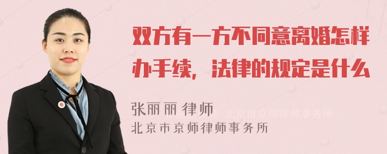 双方有一方不同意离婚怎样办手续，法律的规定是什么