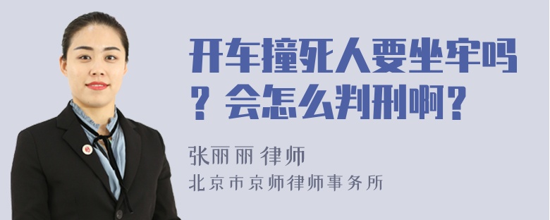 开车撞死人要坐牢吗？会怎么判刑啊？