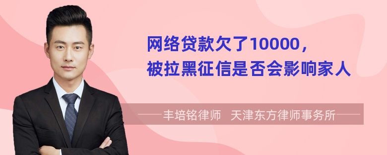 网络贷款欠了10000，被拉黑征信是否会影响家人