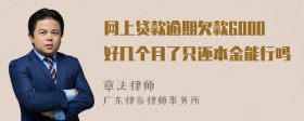 网上贷款逾期欠款6000好几个月了只还本金能行吗