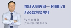 帮我大舅咨询一下挪用70万公款判多少年