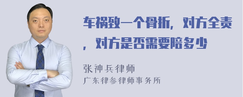 车祸致一个骨折，对方全责，对方是否需要陪多少