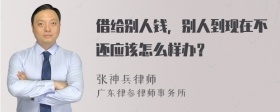 借给别人钱，别人到现在不还应该怎么样办？