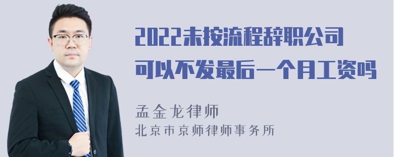 2022未按流程辞职公司可以不发最后一个月工资吗