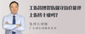 工伤肾挫裂伤保守治疗能评上伤残十级吗？