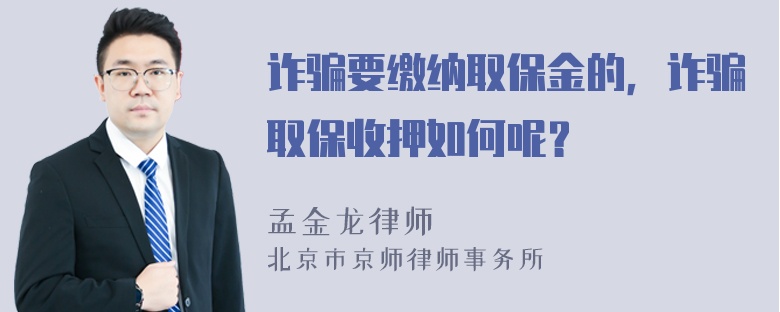 诈骗要缴纳取保金的，诈骗取保收押如何呢？