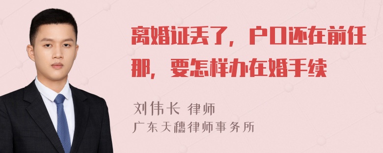 离婚证丢了，户口还在前任那，要怎样办在婚手续