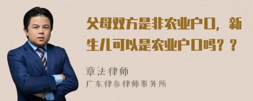 父母双方是非农业户口，新生儿可以是农业户口吗？？