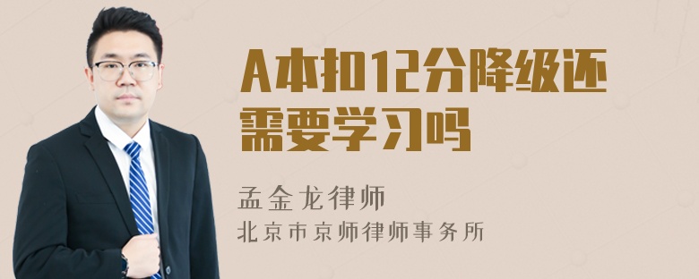 A本扣12分降级还需要学习吗