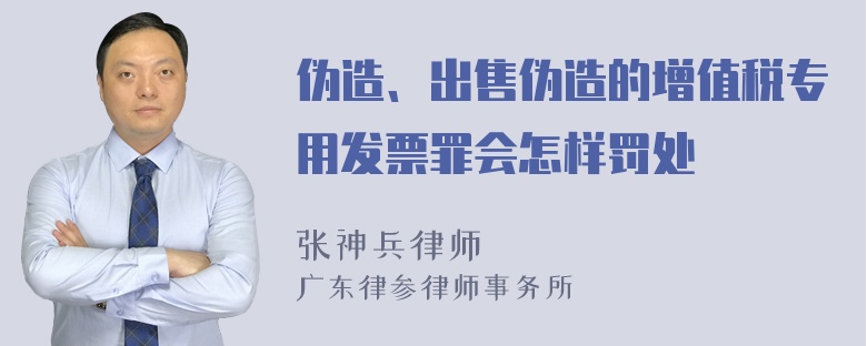 伪造、出售伪造的增值税专用发票罪会怎样罚处