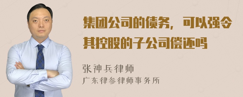 集团公司的债务，可以强令其控股的子公司偿还吗