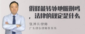 假释能转外地服刑吗，法律的规定是什么