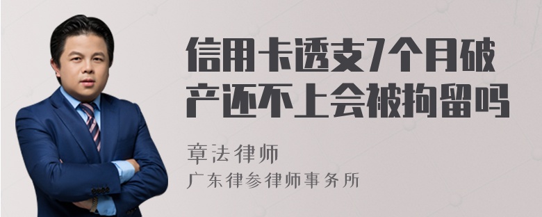 信用卡透支7个月破产还不上会被拘留吗