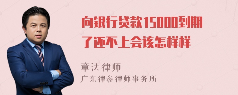 向银行贷款15000到期了还不上会该怎样样